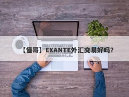 【懂哥】EXANTE外汇交易好吗？
