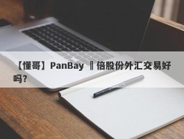 【懂哥】PanBay 盤倍股份外汇交易好吗？
