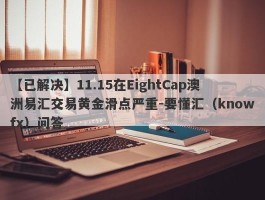 【已解决】11.15在EightCap澳洲易汇交易黄金滑点严重-要懂汇（knowfx）问答