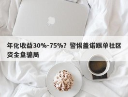 年化收益30%-75%？警惕盖诺跟单社区资金盘骗局