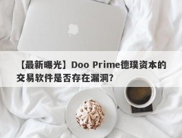 【最新曝光】Doo Prime德璞资本的交易软件是否存在漏洞？