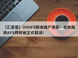 【汇查查】USGFX联准破产更新：金融服务AFS牌照被正式取消！