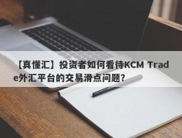 【真懂汇】投资者如何看待KCM Trade外汇平台的交易滑点问题？