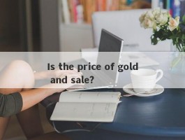 Is the price of gold and sale?