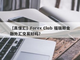 【真懂汇】Forex Club 福瑞斯金融外汇交易好吗？
