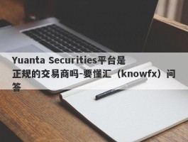 Yuanta Securities平台是正规的交易商吗-要懂汇（knowfx）问答