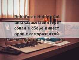 Roboforex Hidden Collord Clause!Заинтересован в сборе инвесторов с саморазвитой платформой и высоким рычагом!
