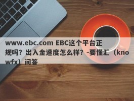 www.ebc.com EBC这个平台正规吗？出入金速度怎么样？-要懂汇（knowfx）问答