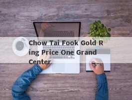 Chow Tai Fook Gold Ring Price One Grand Center