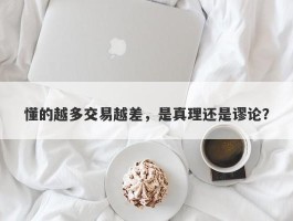 懂的越多交易越差，是真理还是谬论？