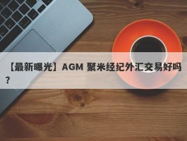 【最新曝光】AGM 聚米经纪外汇交易好吗？
