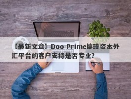 【最新文章】Doo Prime德璞资本外汇平台的客户支持是否专业？