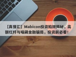 【真懂汇】Mabicon投资陷阱揭秘，高额杠杆与暗藏金融骗局，投资前必看！