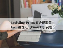 Breitling Prime有合规监管吗？-要懂汇（knowfx）问答