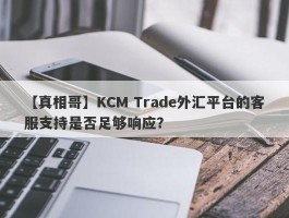 【真相哥】KCM Trade外汇平台的客服支持是否足够响应？