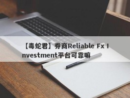 【毒蛇君】券商Reliable Fx Investment平台可靠嘛
