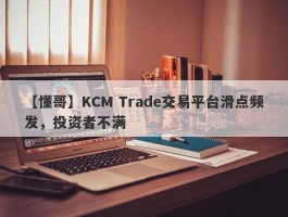 【懂哥】KCM Trade交易平台滑点频发，投资者不满
