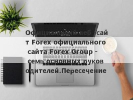 Официальный веб -сайт Forex официального сайта Forex Group - семь основных руководителей.Пересечение