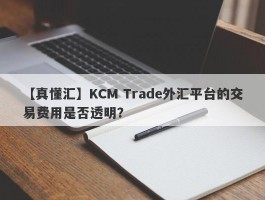 【真懂汇】KCM Trade外汇平台的交易费用是否透明？
