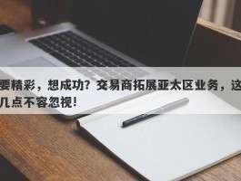 要精彩，想成功？交易商拓展亚太区业务，这几点不容忽视!