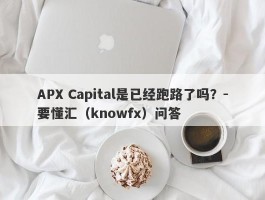 APX Capital是已经跑路了吗？-要懂汇（knowfx）问答