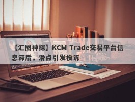 【汇圈神探】KCM Trade交易平台信息滞后，滑点引发投诉