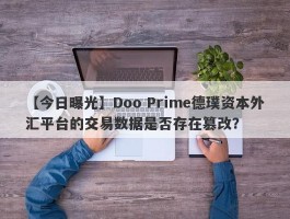 【今日曝光】Doo Prime德璞资本外汇平台的交易数据是否存在篡改？