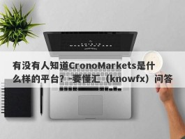 有没有人知道CronoMarkets是什么样的平台？-要懂汇（knowfx）问答