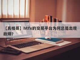 【真相哥】htfx的交易平台为何总是出现故障？