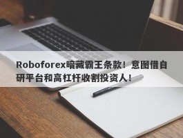 Roboforex暗藏霸王条款！意图借自研平台和高杠杆收割投资人！