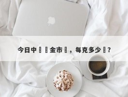 今日中國黃金市價，每克多少錢？