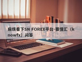 麻烦看下SN FOREX平台-要懂汇（knowfx）问答