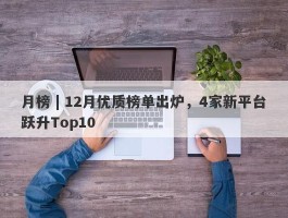 月榜 | 12月优质榜单出炉，4家新平台跃升Top10