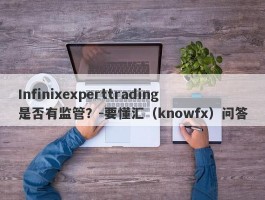 Infinixexperttrading是否有监管？-要懂汇（knowfx）问答