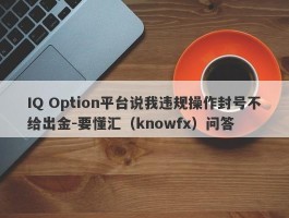 IQ Option平台说我违规操作封号不给出金-要懂汇（knowfx）问答