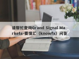 请帮忙查询Grand Signal Markets-要懂汇（knowfx）问答