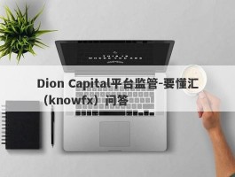 Dion Capital平台监管-要懂汇（knowfx）问答