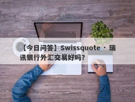 【今日问答】Swissquote · 瑞讯银行外汇交易好吗？
