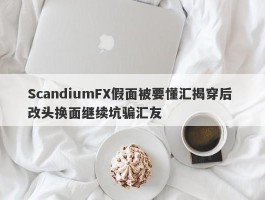 ScandiumFX假面被要懂汇揭穿后 改头换面继续坑骗汇友