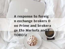 A response to foreign exchange brokers Doo Prime and brokerage Eto Markets and ETORO!2