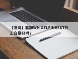 【懂哥】套牌WH SELFINVEST外汇交易好吗？
