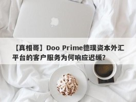 【真相哥】Doo Prime德璞资本外汇平台的客户服务为何响应迟缓？