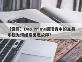 【懂哥】Doo Prime德璞资本的交易系统为何经常出现故障？