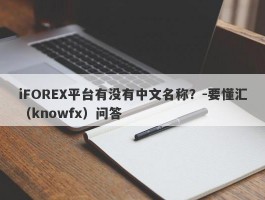 iFOREX平台有没有中文名称？-要懂汇（knowfx）问答