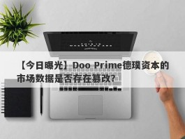 【今日曝光】Doo Prime德璞资本的市场数据是否存在篡改？