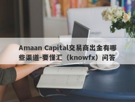 Amaan Capital交易商出金有哪些渠道-要懂汇（knowfx）问答