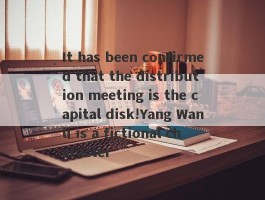 It has been confirmed that the distribution meeting is the capital disk!Yang Wanli is a fictional character