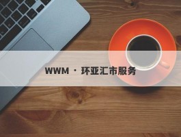 WWM · 环亚汇市服务