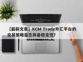 【最新文章】KCM Trade外汇平台的交易策略是否具备稳定性？