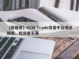 【真相哥】KCM Trade交易平台滑点频现，投资者不满
